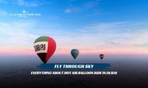 Everything About Hot Air Balloon Ride in Dubai featuring sunrise flights, desert views, safety tips, and unforgettable experiences