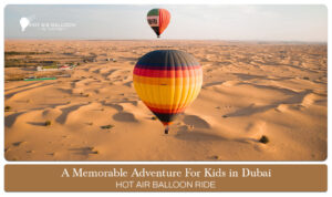Adventure For Kids in Dubai Hot Air Balloon Ride featuring family-friendly experiences, sunrise views, and memorable desert adventures