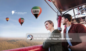 Hot air balloon ride Dubai a best gift for loved ones