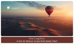 Hot Air Balloon Dubai Ride Duration featuring flight time, sunrise experiences, and complete adventure timeline