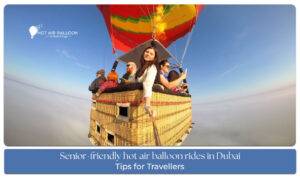 Senior-Friendly Hot Air Balloon Rides in Dubai featuring comfortable sunrise flights, scenic desert views, and safe aerial experiences