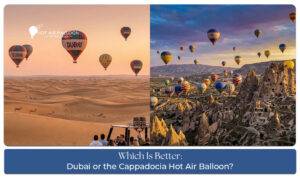 Dubai or the Cappadocia Hot Air Balloon comparison featuring scenic flights, unique landscapes, and unforgettable experiences