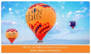 VIP Hot Air Balloon Dubai Experience featuring luxury sunrise flights, exclusive services, and breathtaking desert views