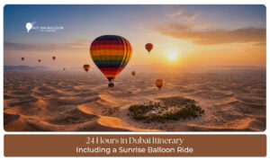24 Hours in Dubai Itinerary with Sunrise Balloon featuring hot air balloon rides, iconic attractions, and unforgettable experiences
