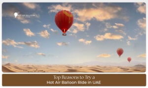 Try a Hot Air Balloon Ride in UAE featuring breathtaking sunrise flights, scenic desert views, and unforgettable aerial adventures